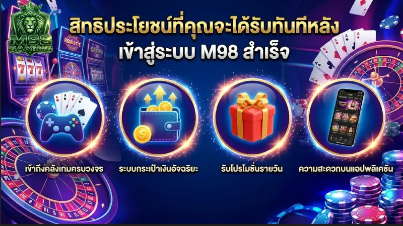 สิทธิประโยชน์ที่คุณจะได้รับทันทีหลัง เข้าสู่ระบบ M98 สำเร็จ